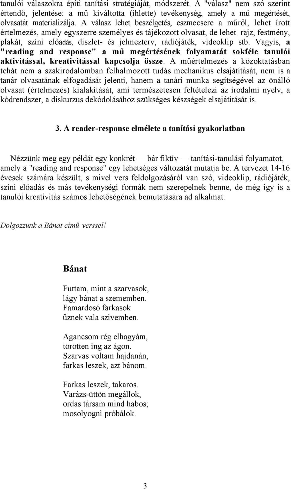 rádiójáték, videoklip stb. Vagyis, a "reading and response" a mű megértésének folyamatát sokféle tanulói aktivitással, kreativitással kapcsolja össze.