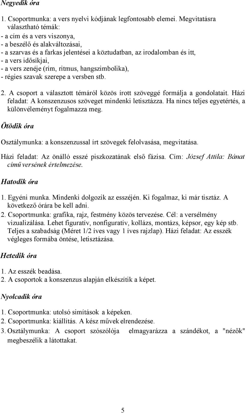 (rím, ritmus, hangszimbolika), - régies szavak szerepe a versben stb. 2. A csoport a választott témáról közös írott szöveggé formálja a gondolatait.