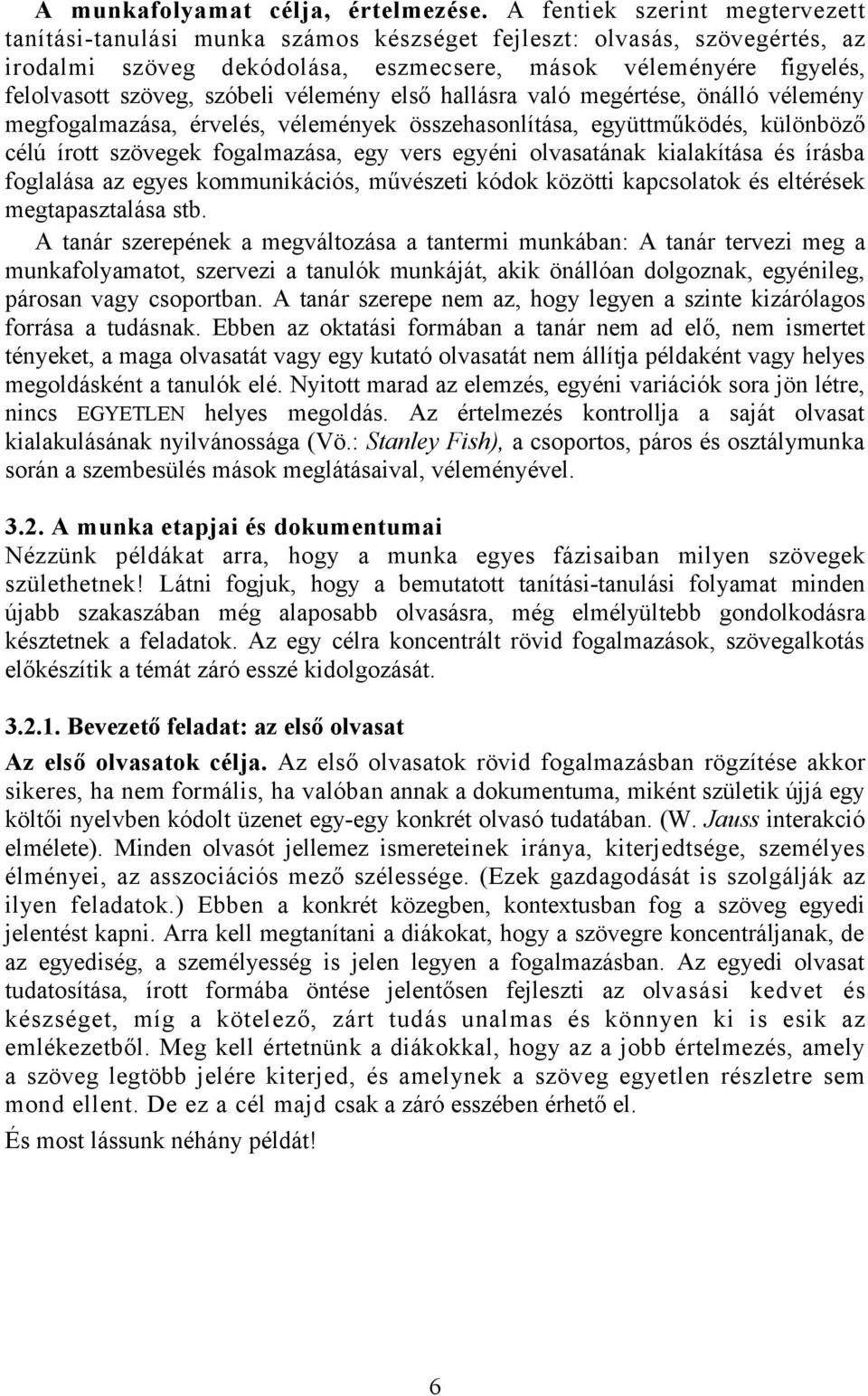 szóbeli vélemény első hallásra való megértése, önálló vélemény megfogalmazása, érvelés, vélemények összehasonlítása, együttműködés, különböző célú írott szövegek fogalmazása, egy vers egyéni