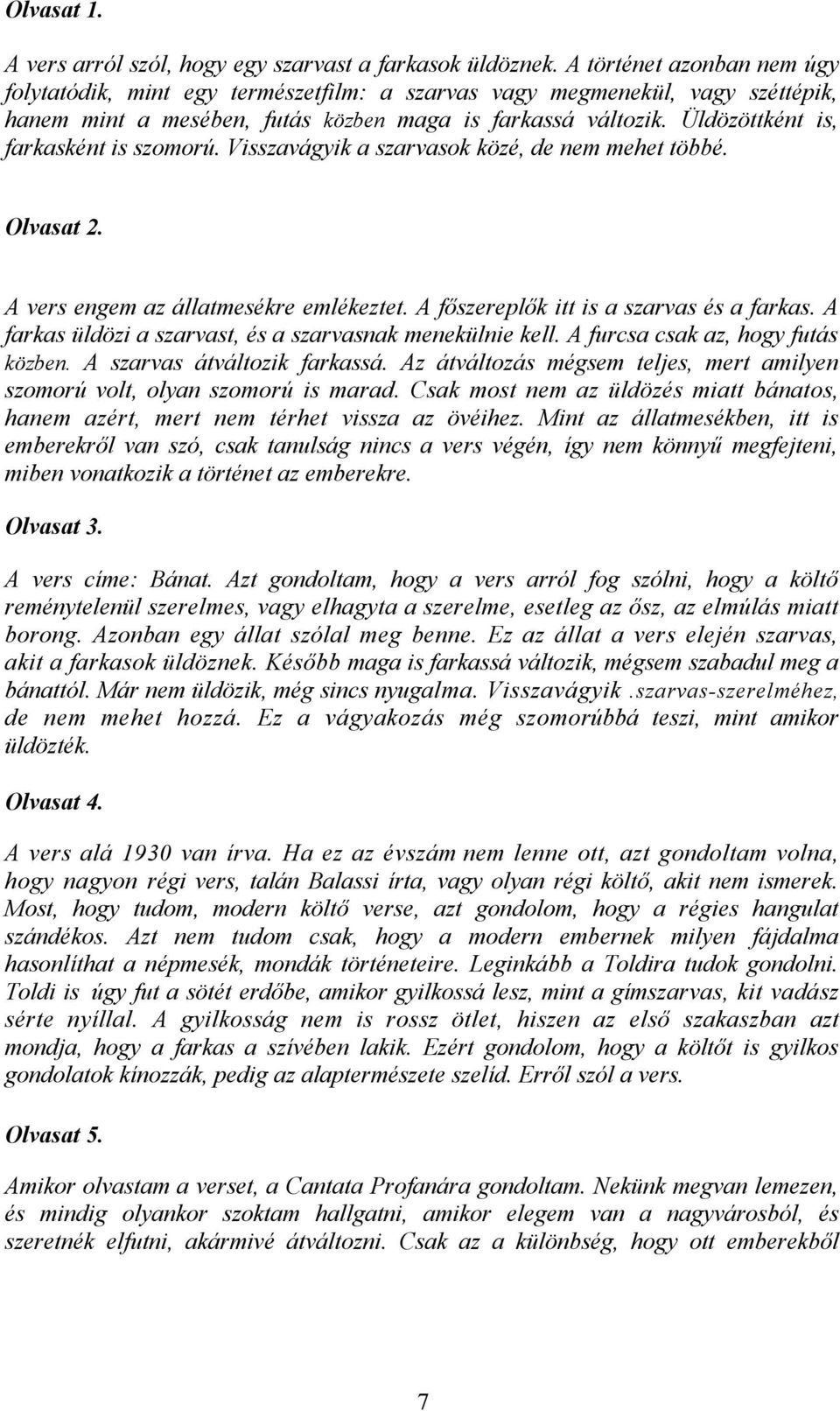 Üldözöttként is, farkasként is szomorú. Visszavágyik a szarvasok közé, de nem mehet többé. Olvasat 2. A vers engem az állatmesékre emlékeztet. A főszereplők itt is a szarvas és a farkas.