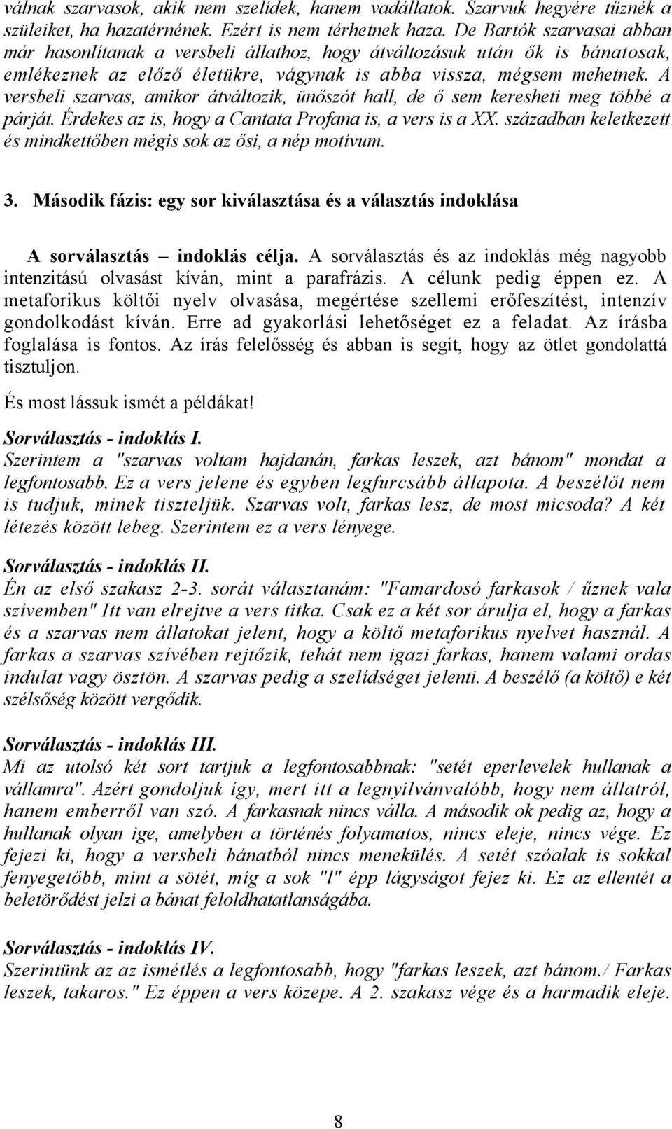 A versbeli szarvas, amikor átváltozik, ünőszót hall, de ő sem keresheti meg többé a párját. Érdekes az is, hogy a Cantata Profana is, a vers is a XX.