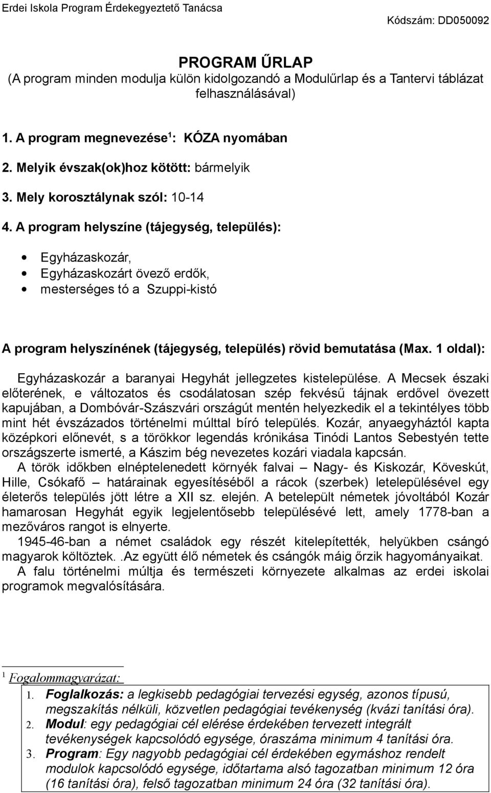 A program helyszíne (tájegység, település): Egyházaskozár, Egyházaskozárt övező erdők, mesterséges tó a Szuppi-kistó A program helyszínének (tájegység, település) rövid bemutatása (Max.