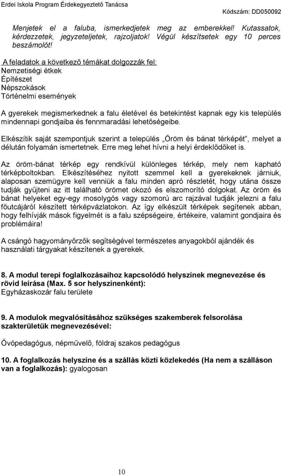 mindennapi gondjaiba és fennmaradási lehetőségeibe. Elkészítik saját szempontjuk szerint a település Öröm és bánat térképét, melyet a délután folyamán ismertetnek.