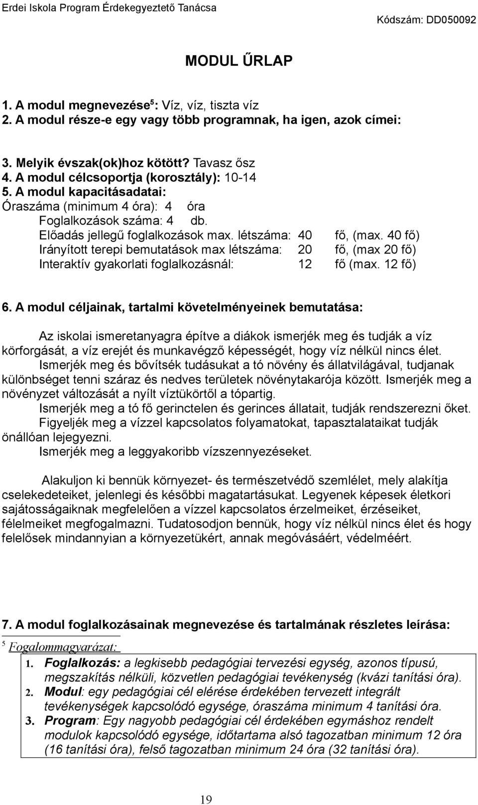 40 fő) Irányított terepi bemutatások max létszáma: 20 fő, (max 20 fő) Interaktív gyakorlati foglalkozásnál: 12 fő (max. 12 fő) 6.