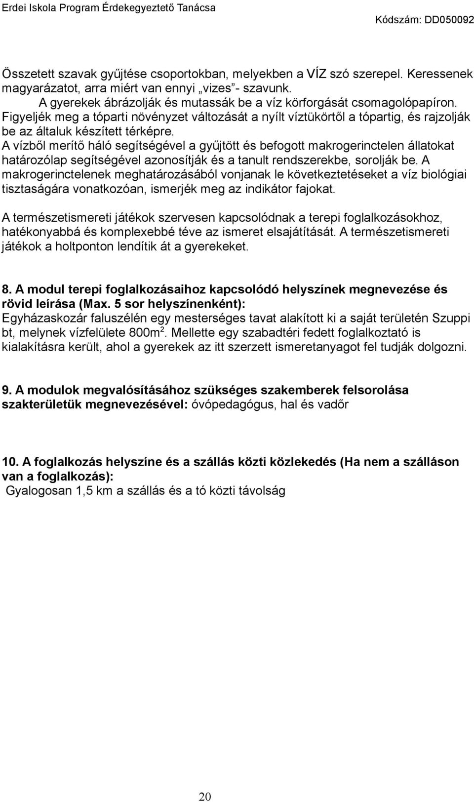 A vízből merítő háló segítségével a gyűjtött és befogott makrogerinctelen állatokat határozólap segítségével azonosítják és a tanult rendszerekbe, sorolják be.