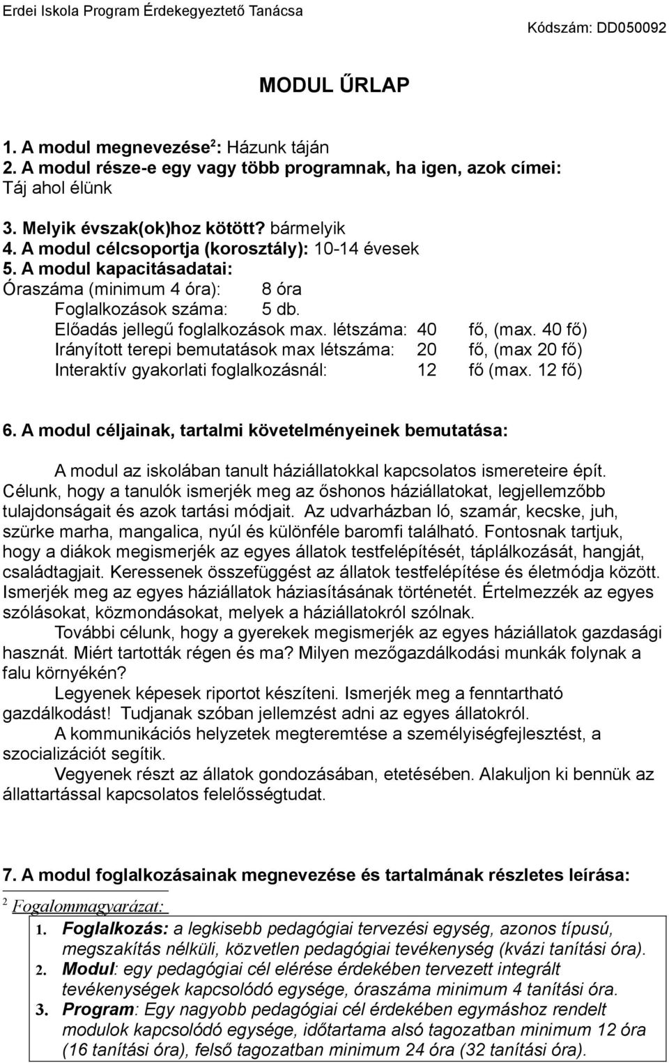 40 fő) Irányított terepi bemutatások max létszáma: 20 fő, (max 20 fő) Interaktív gyakorlati foglalkozásnál: 12 fő (max. 12 fő) 6.