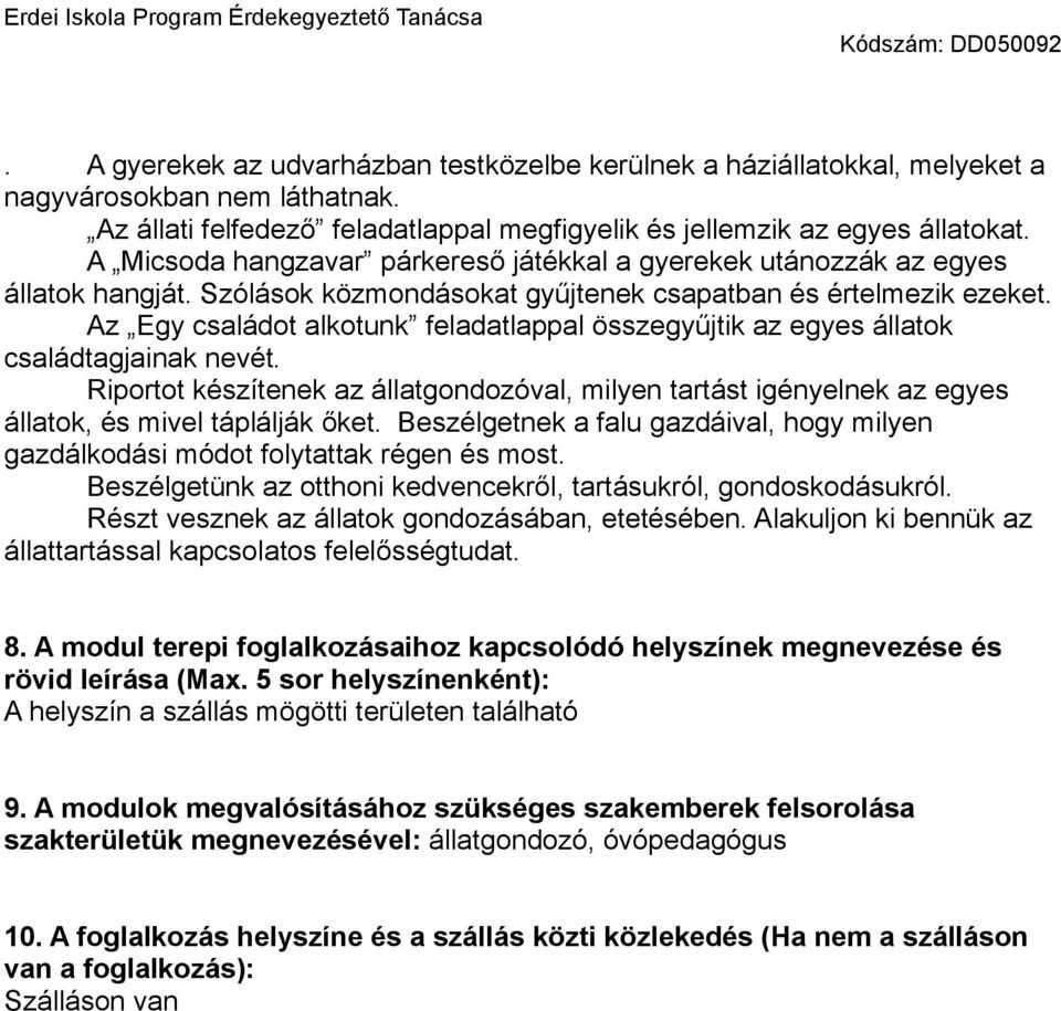 Az Egy családot alkotunk feladatlappal összegyűjtik az egyes állatok családtagjainak nevét. Riportot készítenek az állatgondozóval, milyen tartást igényelnek az egyes állatok, és mivel táplálják őket.