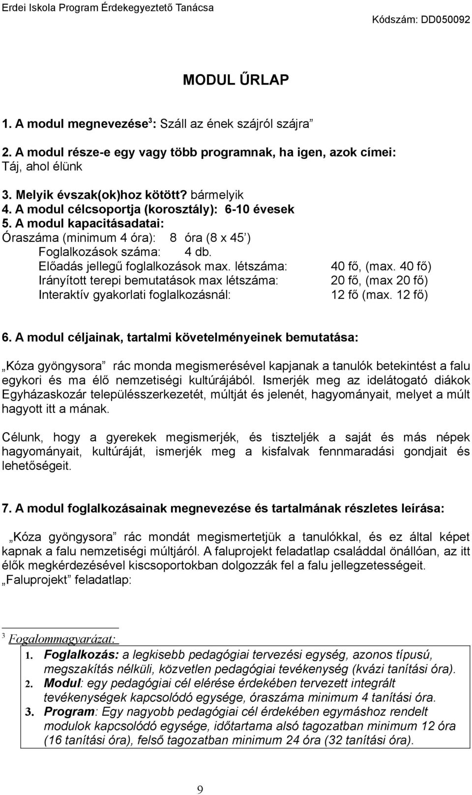 létszáma: Irányított terepi bemutatások max létszáma: Interaktív gyakorlati foglalkozásnál: 40 fő, (max. 40 fő) 20 fő, (max 20 fő) 12 fő (max. 12 fő) 6.