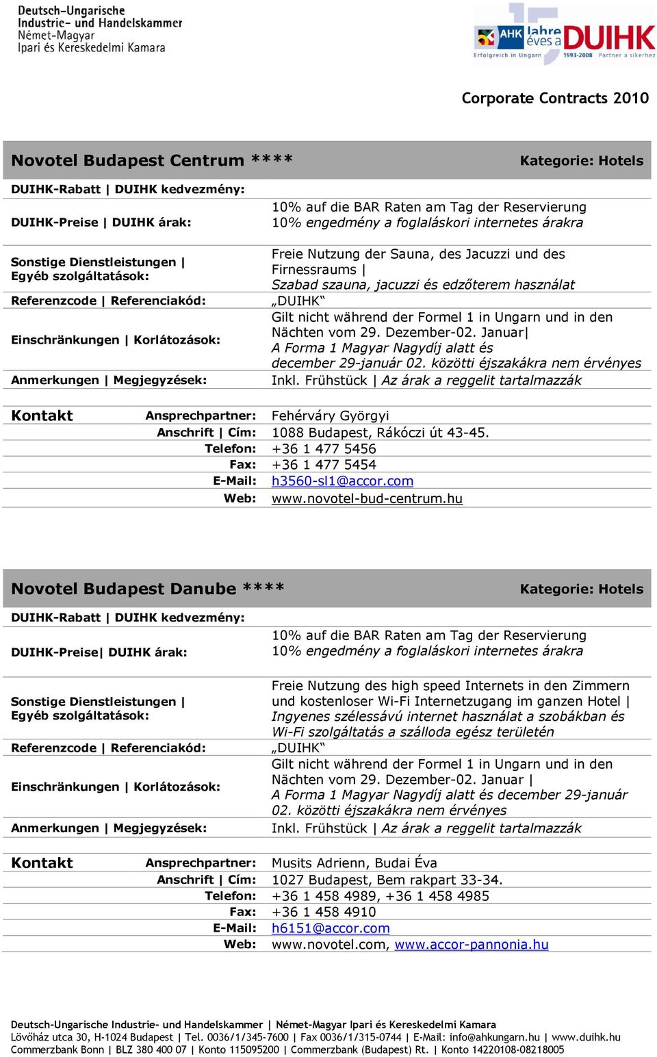 közötti éjszakákra nem érvényes Ansprechpartner: Fehérváry Györgyi Anschrift Cím: 1088 Budapest, Rákóczi út 43-45. Telefon: +36 1 477 5456 Fax: +36 1 477 5454 E-Mail: h3560-sl1@accor.com Web: www.