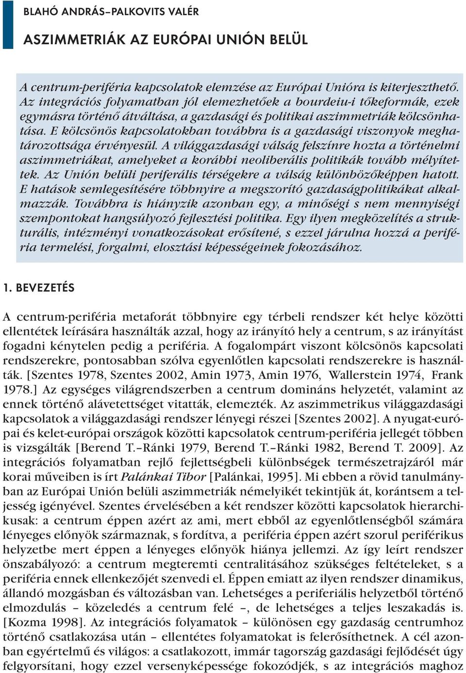 E kölcsönös kapcsolatokban továbbra is a gazdasági viszonyok meghatározottsága érvényesül.