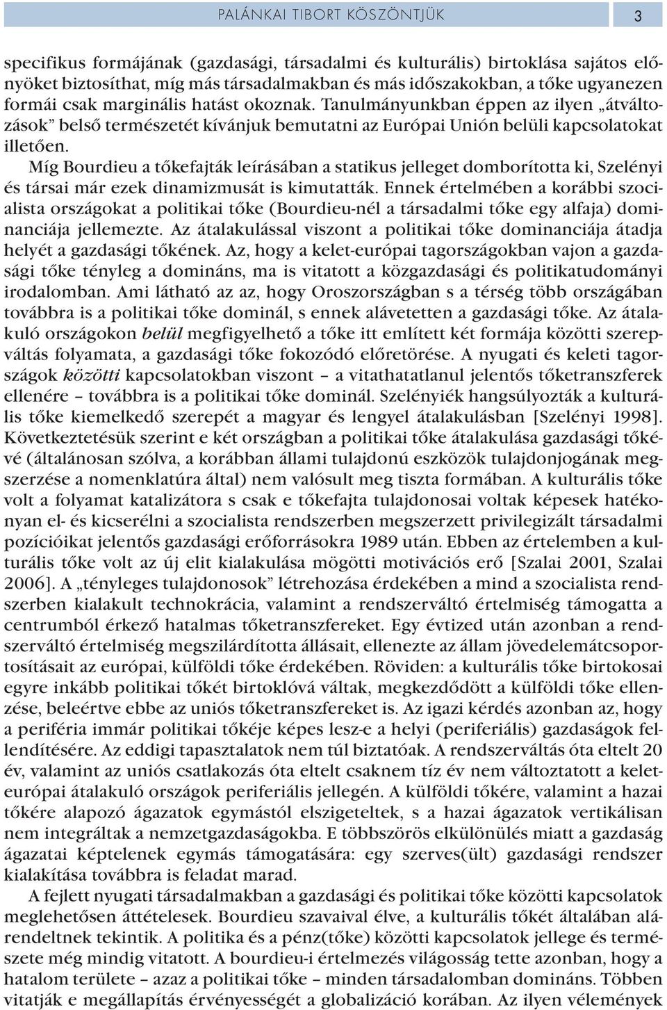 Míg Bourdieu a tőkefajták leírásában a statikus jelleget domborította ki, Szelényi és társai már ezek dinamizmusát is kimutatták.