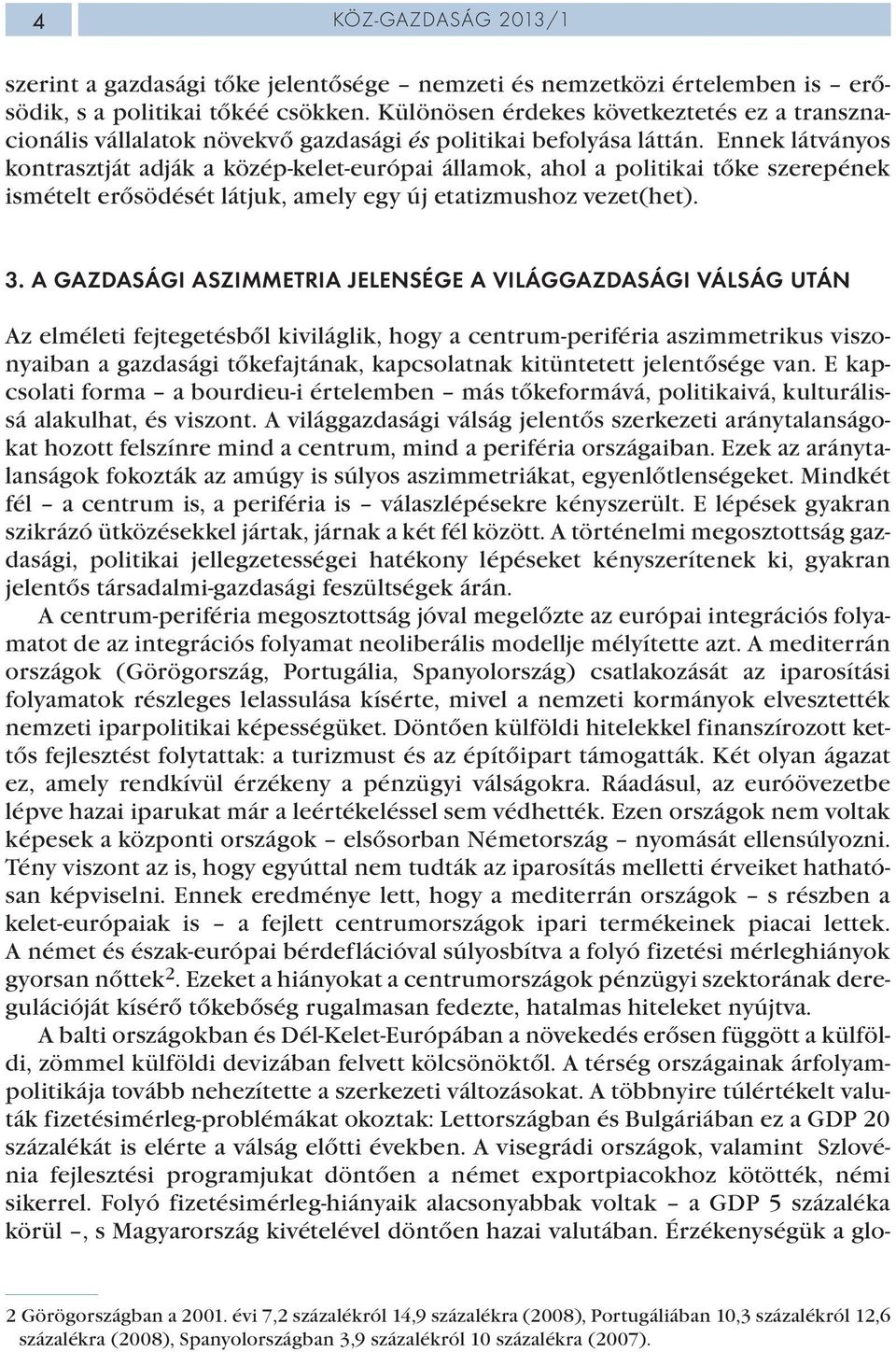 Ennek látványos kontrasztját adják a közép-kelet-európai államok, ahol a politikai tőke szerepének ismételt erősödését látjuk, amely egy új etatizmushoz vezet(het). 3.