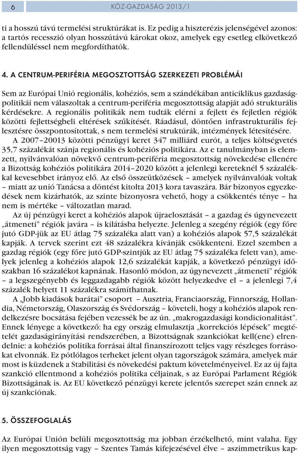 A CENTRUM-PERIFÉRIA MEGOSZTOTTSÁG SZERKEZETI PROBLÉMÁI Sem az Európai Unió regionális, kohéziós, sem a szándékában anticiklikus gazdaságpolitikái nem válaszoltak a centrum-periféria megosztottság