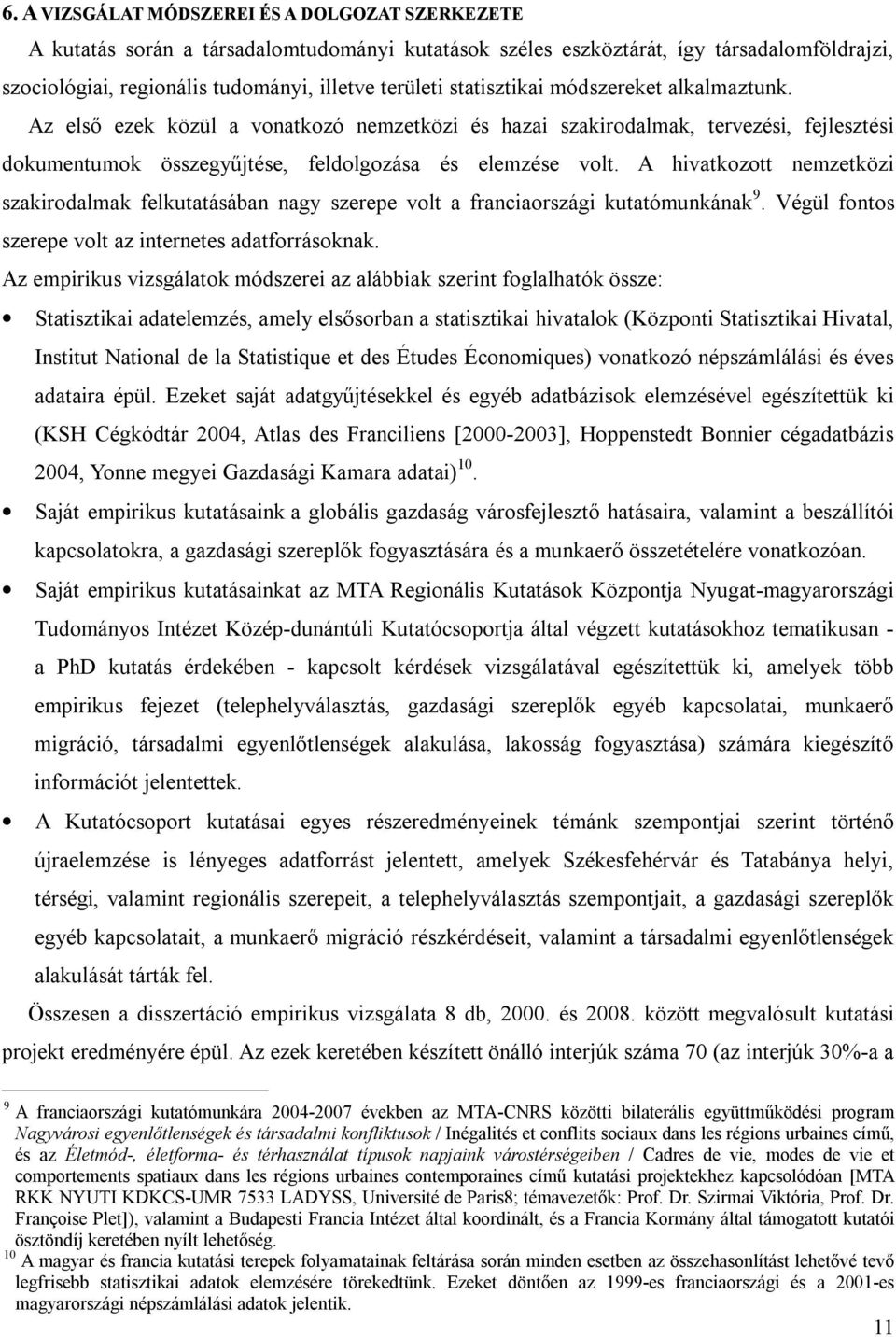 A hivatkozott nemzetközi szakirodalmak felkutatásában nagy szerepe volt a franciaországi kutatómunkának 9. Végül fontos szerepe volt az internetes adatforrásoknak.