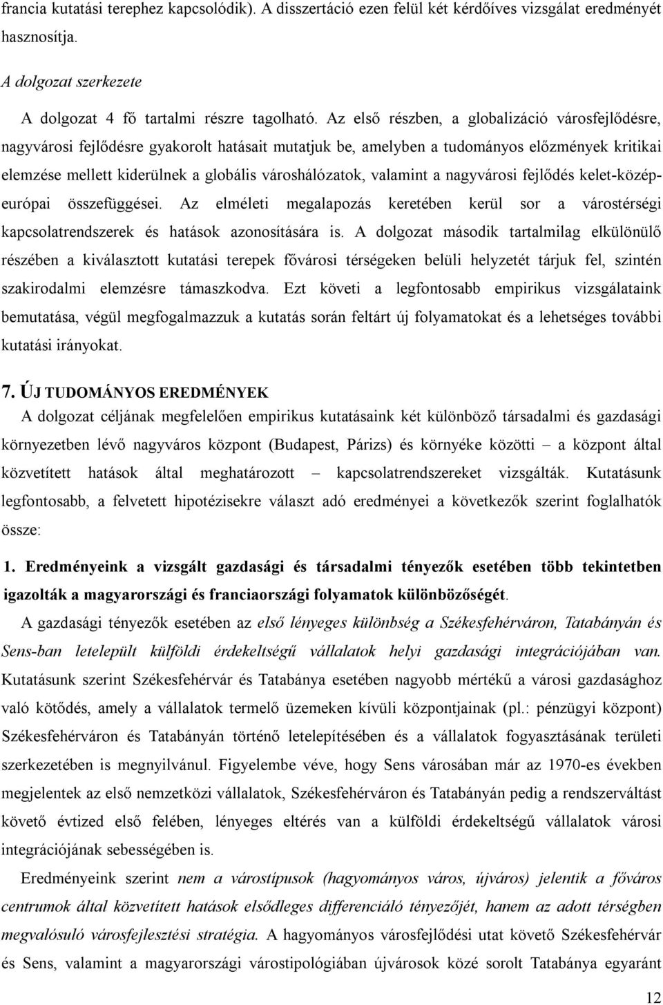 valamint a nagyvárosi fejlődés kelet-középeurópai összefüggései. Az elméleti megalapozás keretében kerül sor a várostérségi kapcsolatrendszerek és hatások azonosítására is.