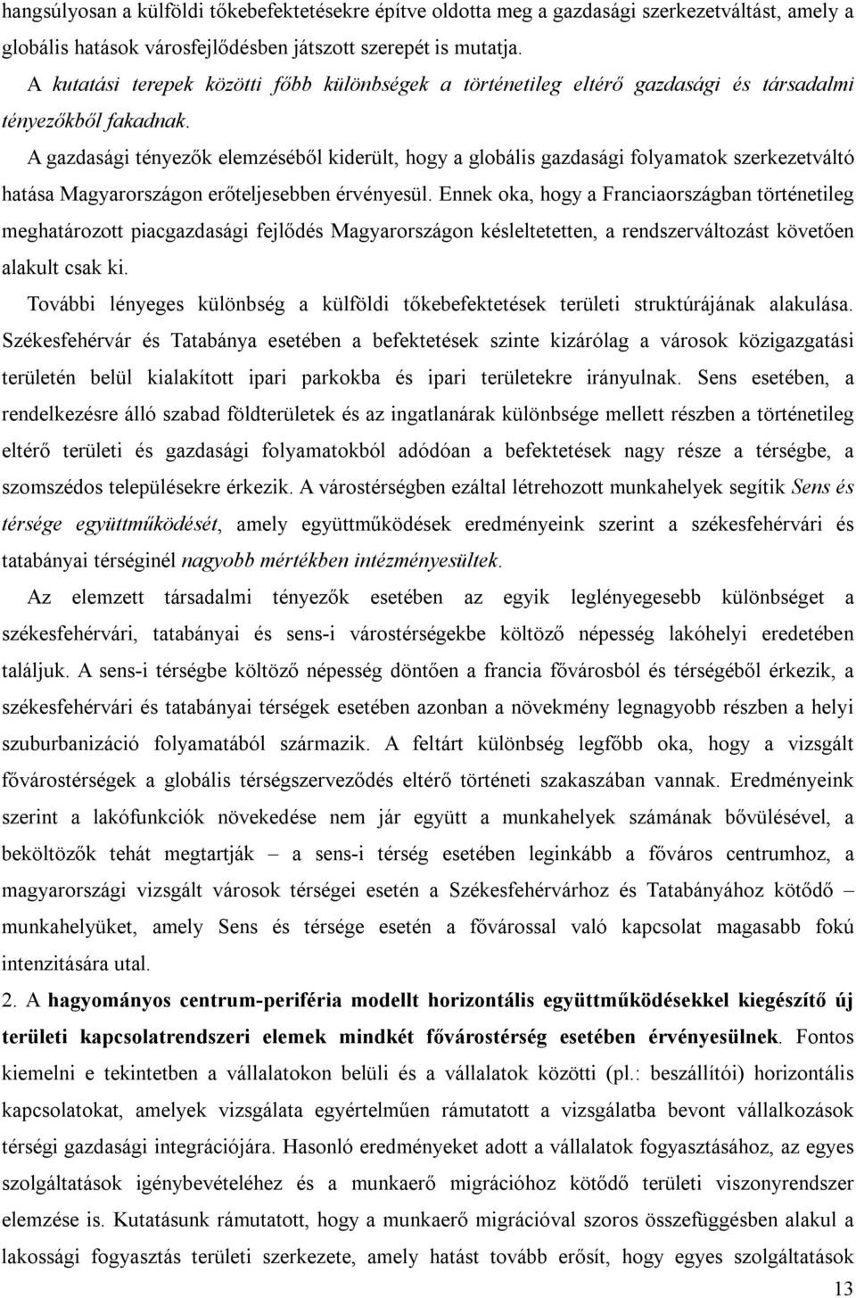 A gazdasági tényezők elemzéséből kiderült, hogy a globális gazdasági folyamatok szerkezetváltó hatása Magyarországon erőteljesebben érvényesül.