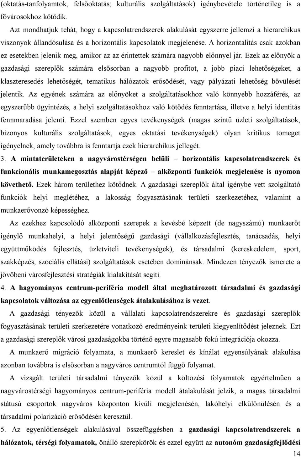 A horizontalitás csak azokban ez esetekben jelenik meg, amikor az az érintettek számára nagyobb előnnyel jár.