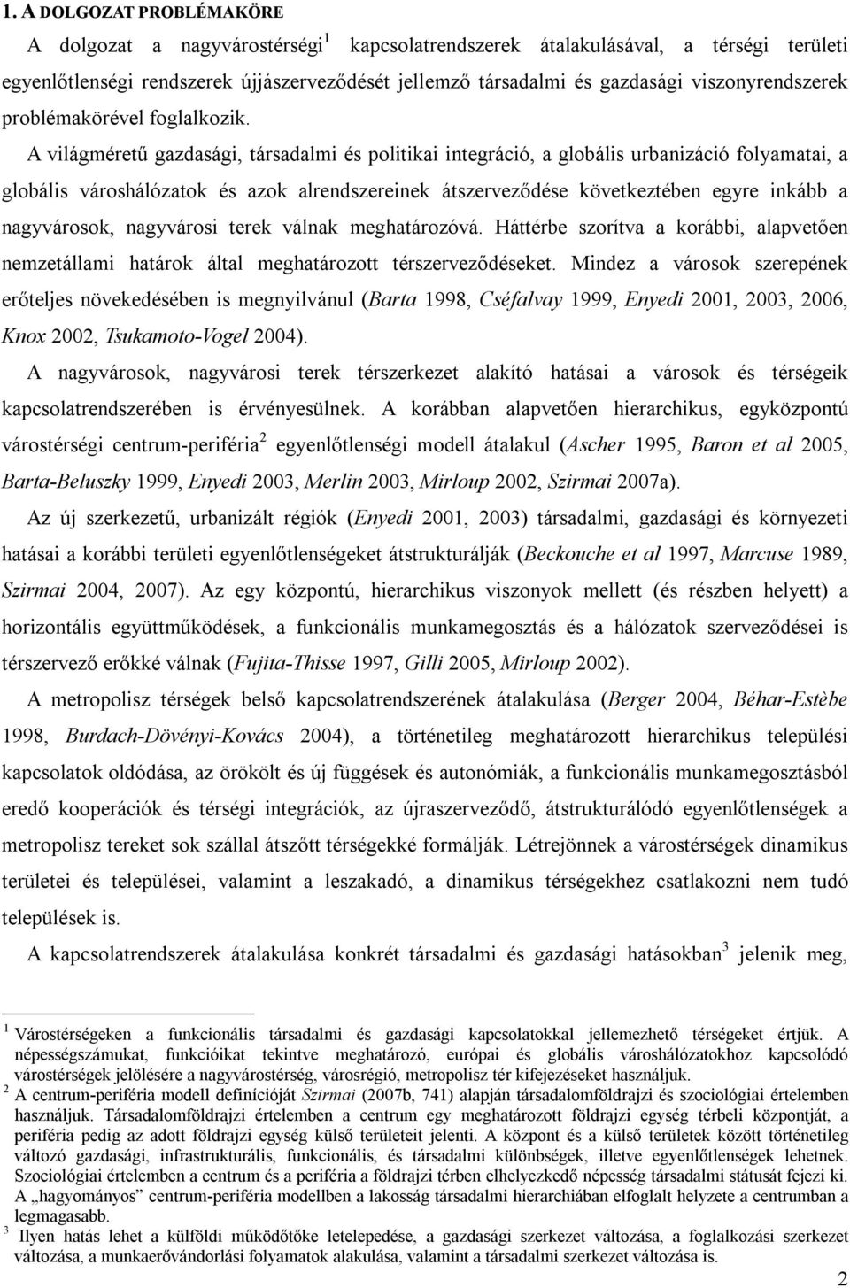 A világméretű gazdasági, társadalmi és politikai integráció, a globális urbanizáció folyamatai, a globális városhálózatok és azok alrendszereinek átszerveződése következtében egyre inkább a