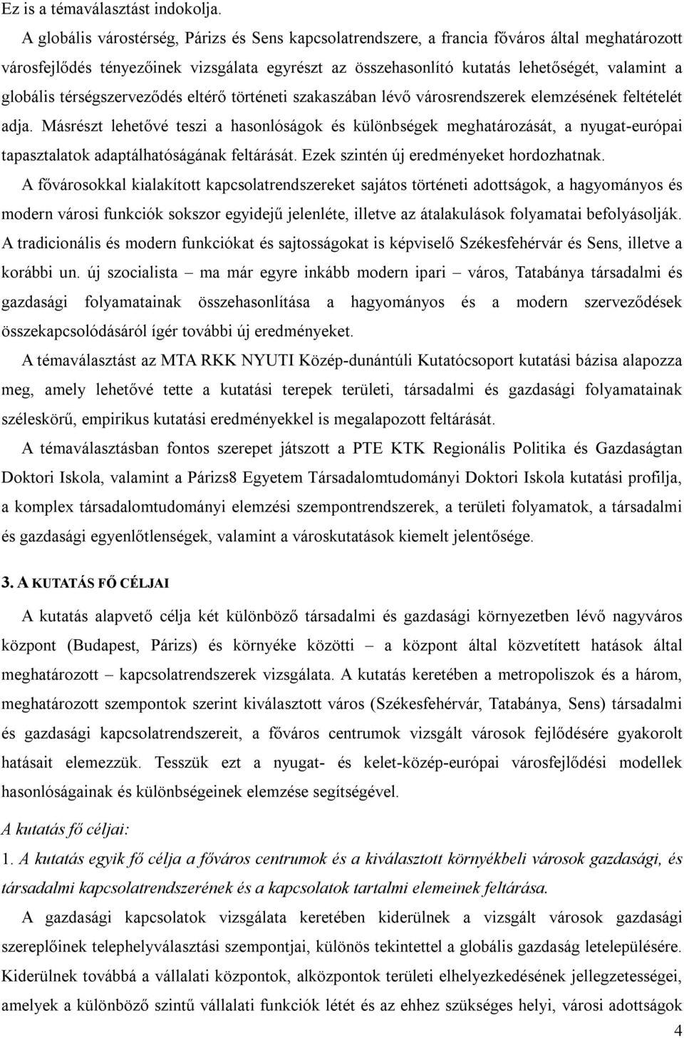 globális térségszerveződés eltérő történeti szakaszában lévő városrendszerek elemzésének feltételét adja.