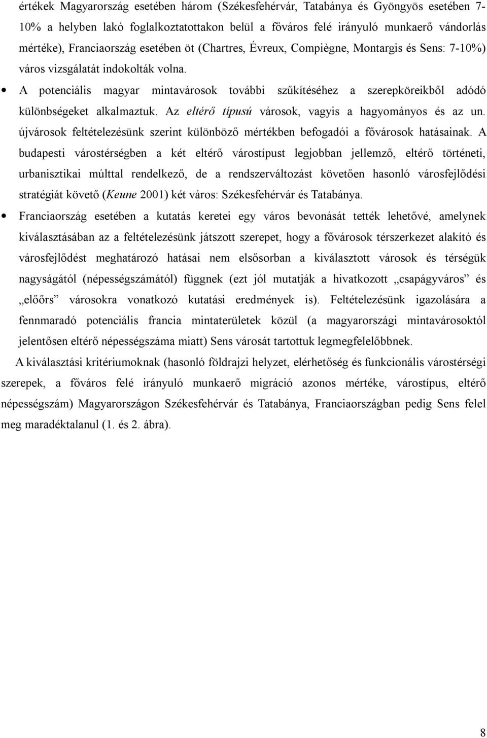 A potenciális magyar mintavárosok további szűkítéséhez a szerepköreikből adódó különbségeket alkalmaztuk. Az eltérő típusú városok, vagyis a hagyományos és az un.