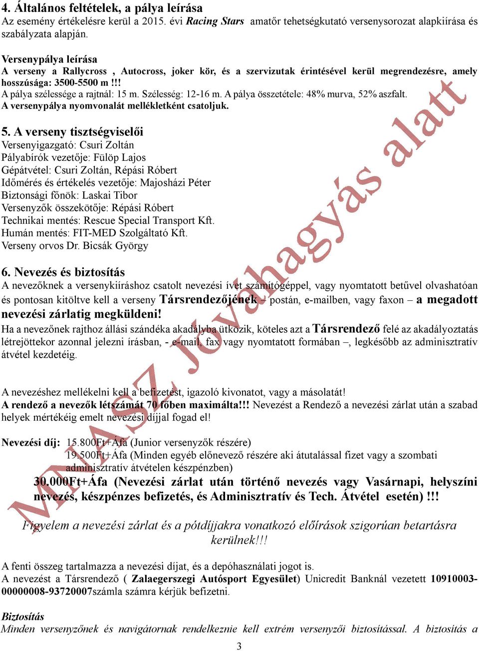 Szélesség: 12-16 m. A pálya összetétele: 48% murva, 52