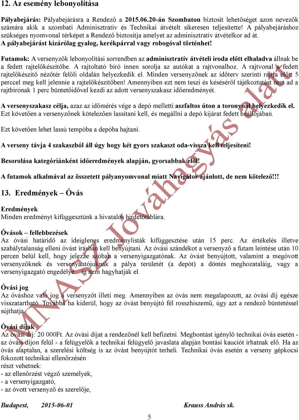 A pályabejáráshoz szükséges nyomvonal térképet a Rendező biztosítja amelyet az adminisztratív átvételkor ad át. A pályabejárást kizárólag gyalog, kerékpárral vagy robogóval történhet!