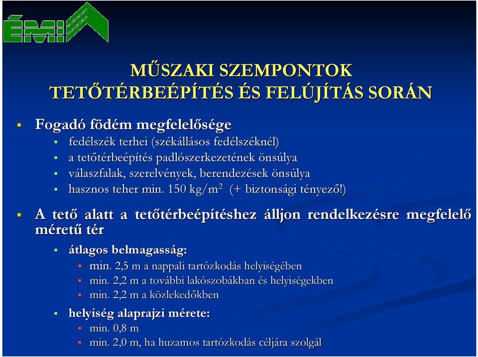 ) A tető alatt a tetőtérbeépítéshez álljon rendelkezésre megfelelő méretű tér átlagos belmagasság: min.