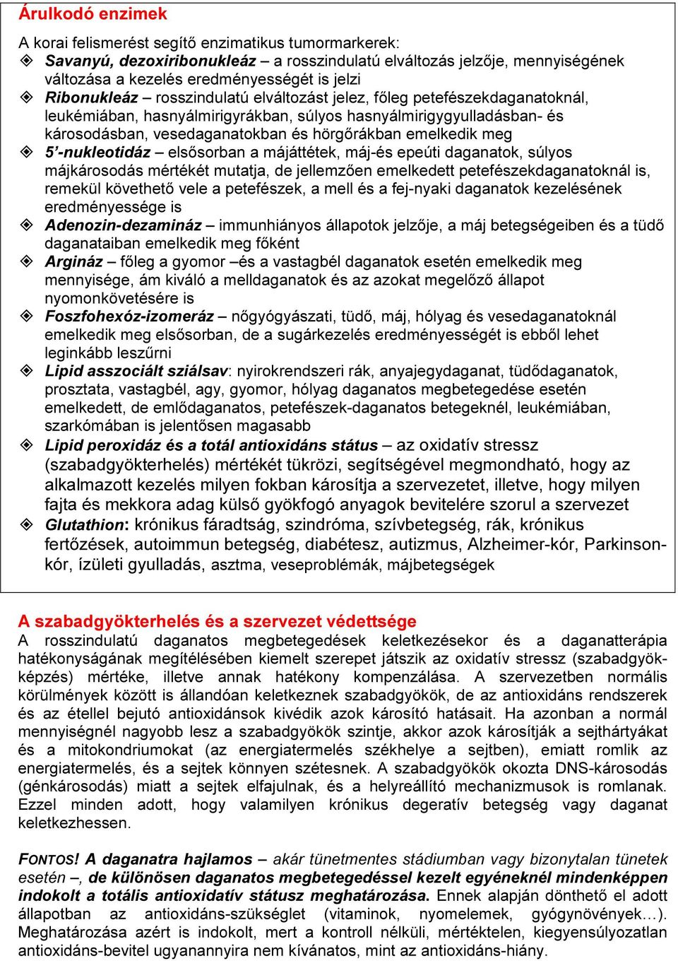 emelkedik meg 5 -nukleotidáz elsősorban a májáttétek, máj-és epeúti daganatok, súlyos májkárosodás mértékét mutatja, de jellemzően emelkedett petefészekdaganatoknál is, remekül követhető vele a