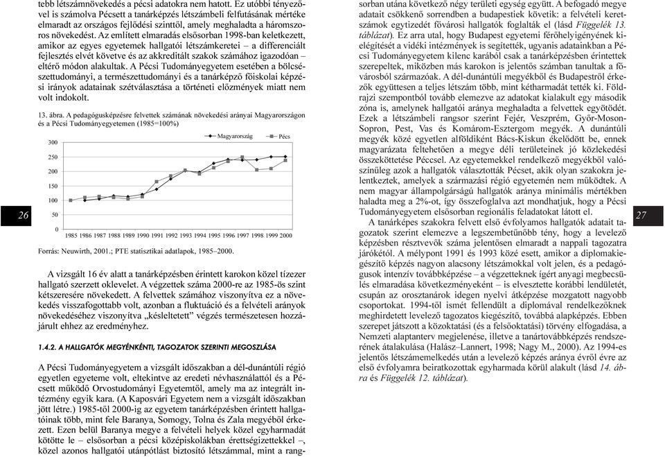 Az említett elmaradás elsõsorban 1998-ban keletkezett, amikor az egyes egyetemek hallgatói létszámkeretei a differenciált fejlesztés elvét követve és az akkreditált szakok számához igazodóan eltérõ