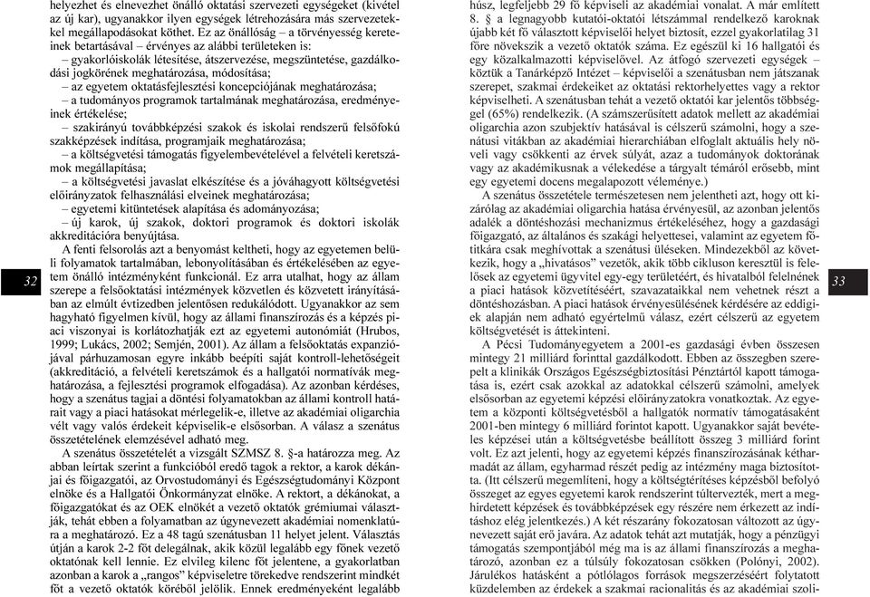 az egyetem oktatásfejlesztési koncepciójának meghatározása; a tudományos programok tartalmának meghatározása, eredményeinek értékelése; szakirányú továbbképzési szakok és iskolai rendszerû felsõfokú