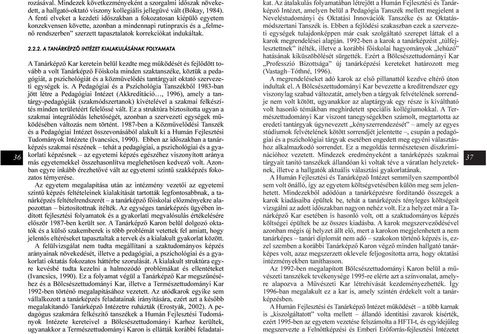 2.2. A TANÁRKÉPZÕ INTÉZET KIALAKULÁSÁNAK FOLYAMATA A Tanárképzõ Kar keretein belül kezdte meg mûködését és fejlõdött tovább a volt Tanárképzõ Fõiskola minden szaktanszéke, köztük a pedagógiát, a