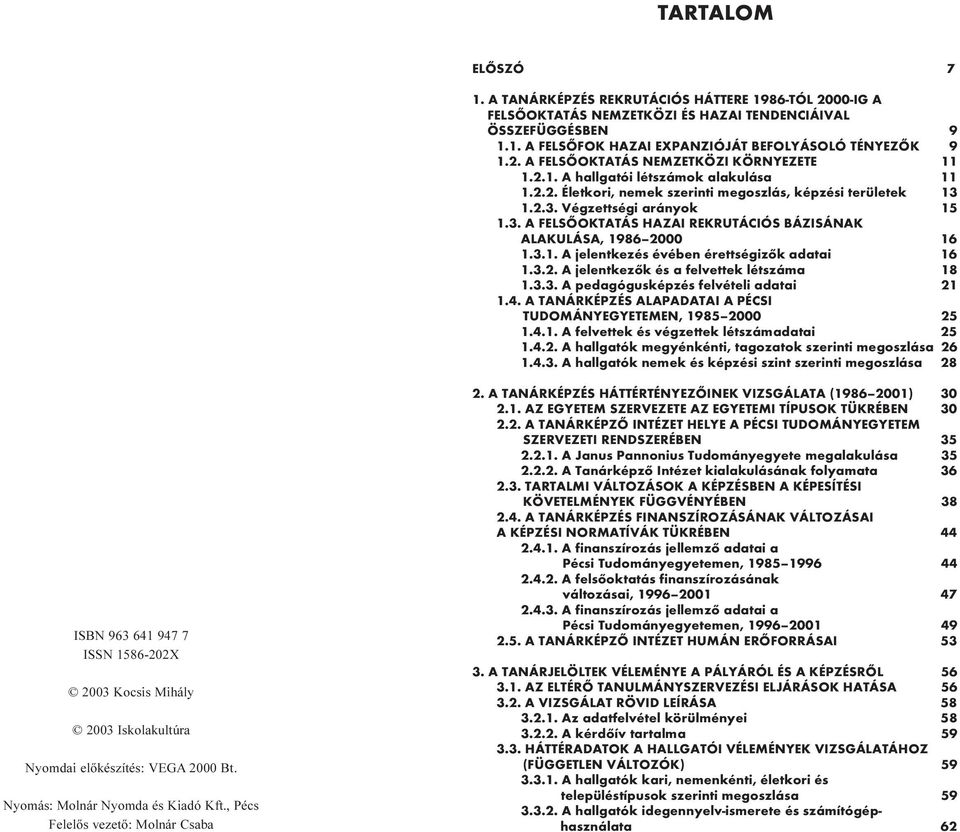 3.1. A jelentkezés évében érettségizõk adatai 16 1.3.2. A jelentkezõk és a felvettek létszáma 18 1.3.3. A pedagógusképzés felvételi adatai 21 1.4.