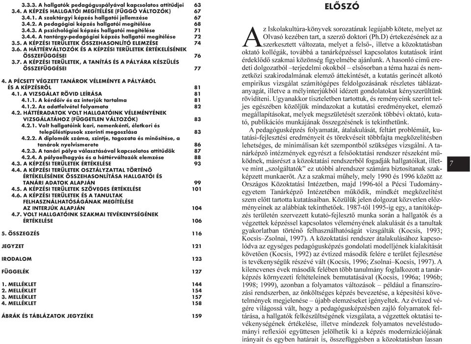 A KÉPZÉSI TERÜLETEK ÖSSZEHASONLÍTÓ ELEMZÉSE 74 3.6. A HÁTTÉRVÁLTOZÓK ÉS A KÉPZÉSI TERÜLETEK ÉRTÉKELÉSÉNEK ÖSSZEFÜGGÉSEI 76 3.7. A KÉPZÉSI TERÜLETEK, A TANÍTÁS ÉS A PÁLYÁRA KÉSZÜLÉS ÖSSZEFÜGGÉSEI 77 4.