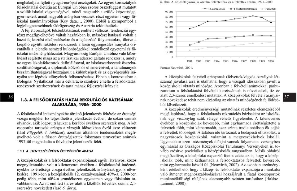 vesznek részt egyetemi vagy fõiskolai tanulmányokban (Key data, 2000). Ebbõl a szempontból a legjellegzetesebbnek Görögország és Ausztria tekinthetõek.