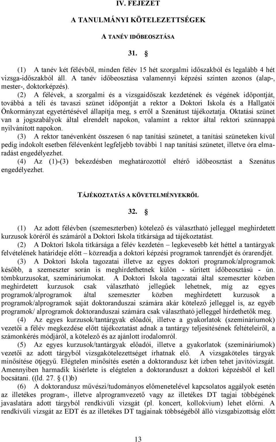 (2) A félévek, a szorgalmi és a vizsgaidőszak kezdetének és végének időpontját, továbbá a téli és tavaszi szünet időpontját a rektor a Doktori Iskola és a Hallgatói Önkormányzat egyetértésével