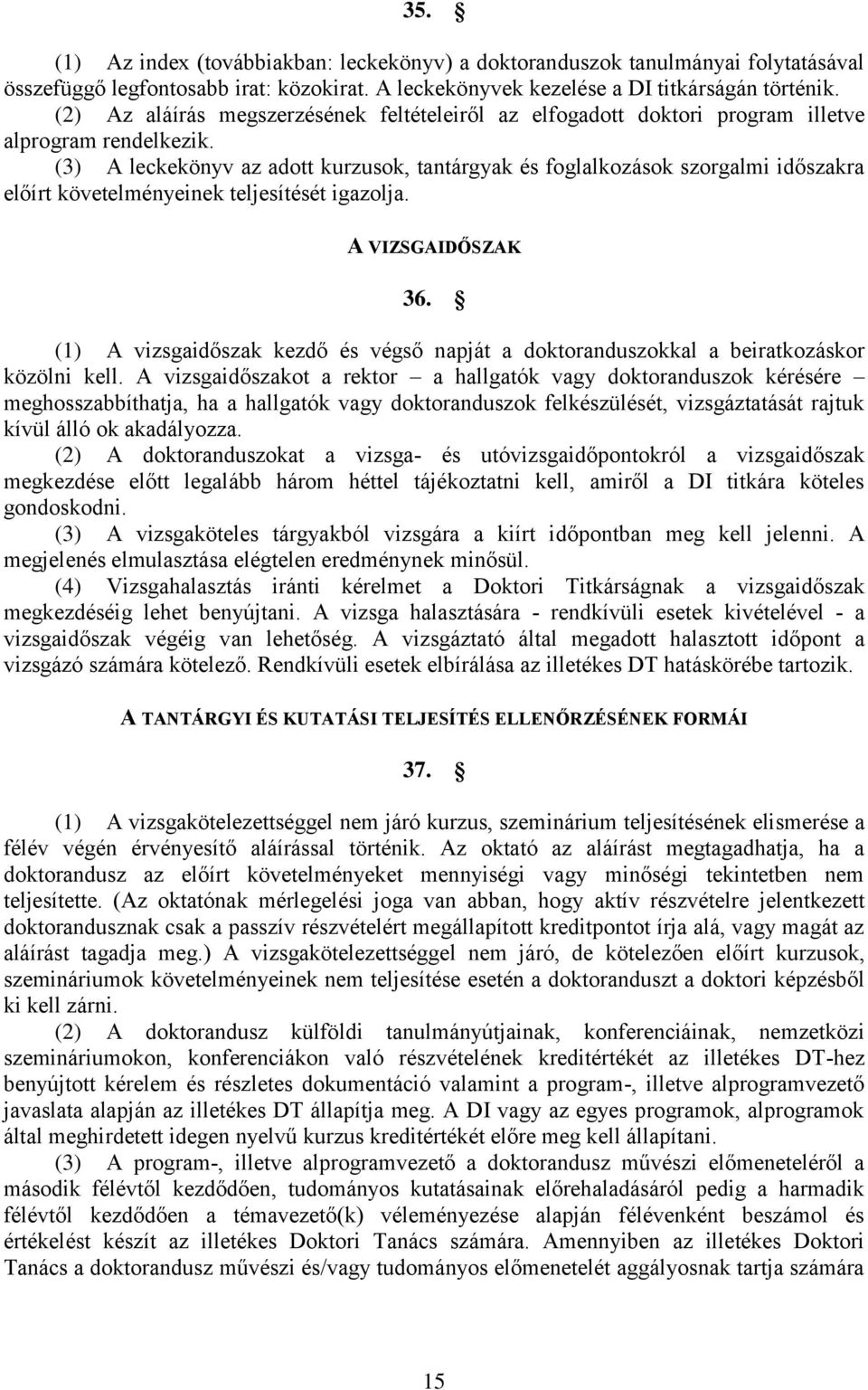 (3) A leckekönyv az adott kurzusok, tantárgyak és foglalkozások szorgalmi időszakra előírt követelményeinek teljesítését igazolja. A VIZSGAIDŐSZAK 36.