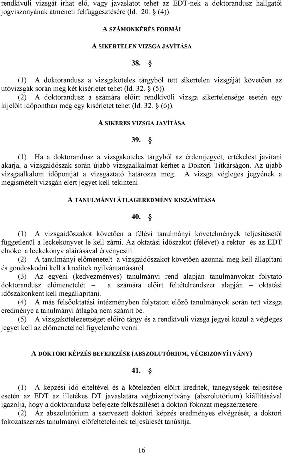 (2) A doktorandusz a számára előírt rendkívüli vizsga sikertelensége esetén egy kijelölt időpontban még egy kisérletet tehet (ld. 32. (6)). A SIKERES VIZSGA JAVÍTÁSA 39.