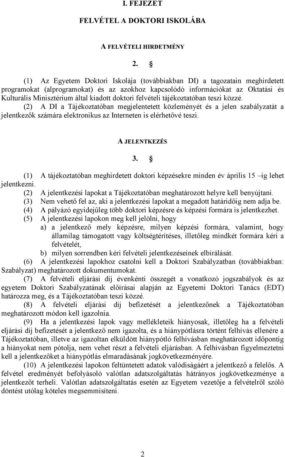 doktori felvételi tájékoztatóban teszi közzé. (2) A DI a Tájékoztatóban megjelentetett közleményét és a jelen szabályzatát a jelentkezők számára elektronikus az Interneten is elérhetővé teszi.