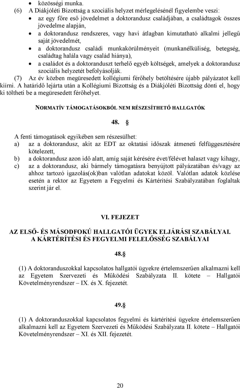 rendszeres, vagy havi átlagban kimutatható alkalmi jellegű saját jövedelmét, a doktorandusz családi munkakörülményeit (munkanélküliség, betegség, családtag halála vagy család hiánya), a családot és a