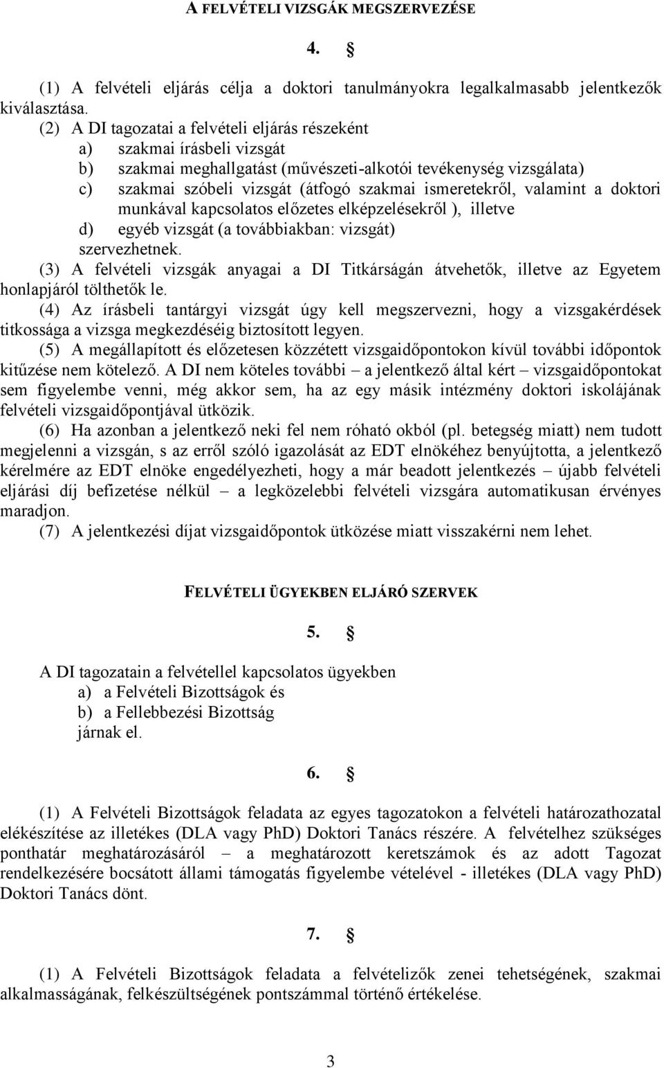 ismeretekről, valamint a doktori munkával kapcsolatos előzetes elképzelésekről ), illetve d) egyéb vizsgát (a továbbiakban: vizsgát) szervezhetnek.