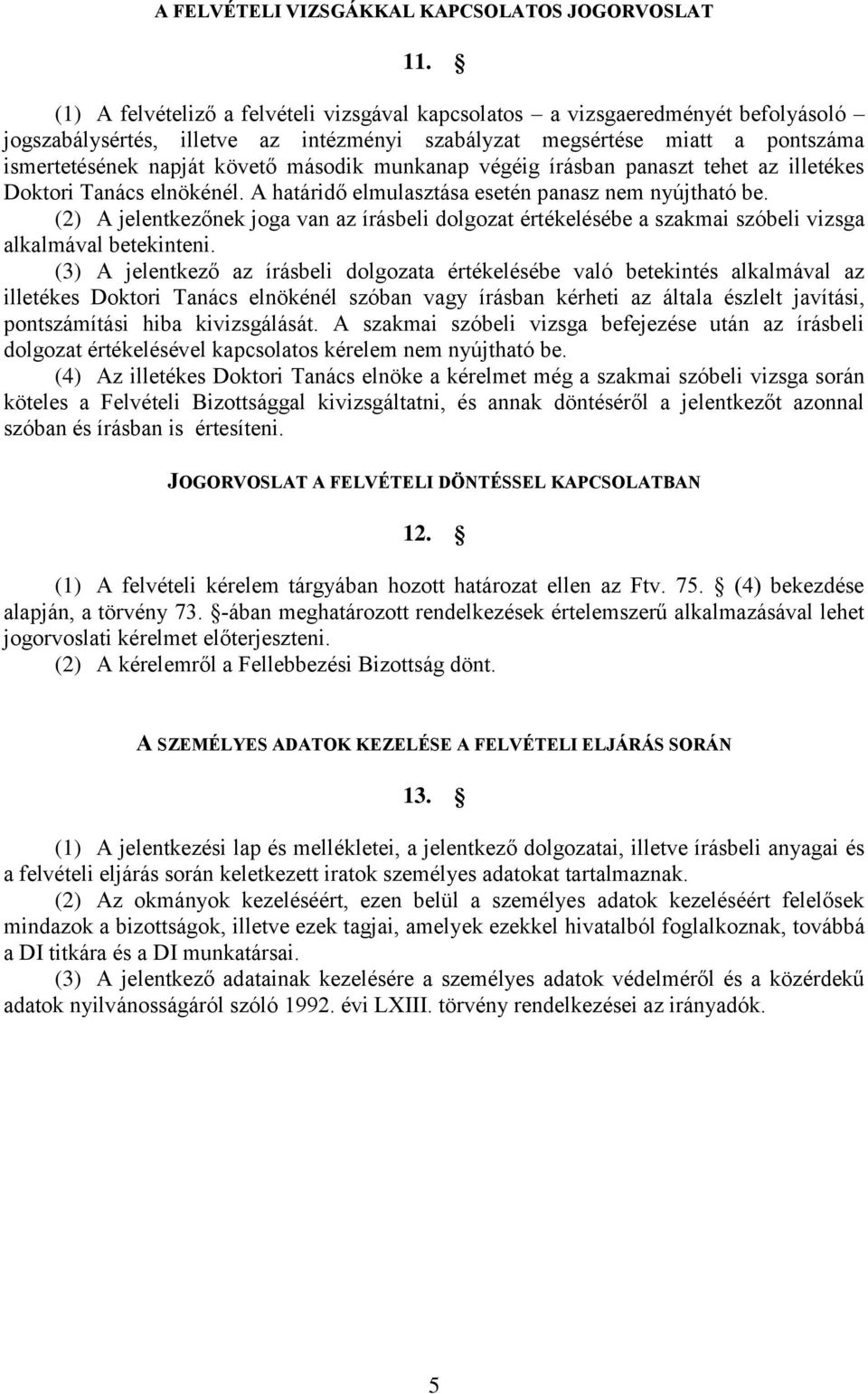 munkanap végéig írásban panaszt tehet az illetékes Doktori Tanács elnökénél. A határidő elmulasztása esetén panasz nem nyújtható be.