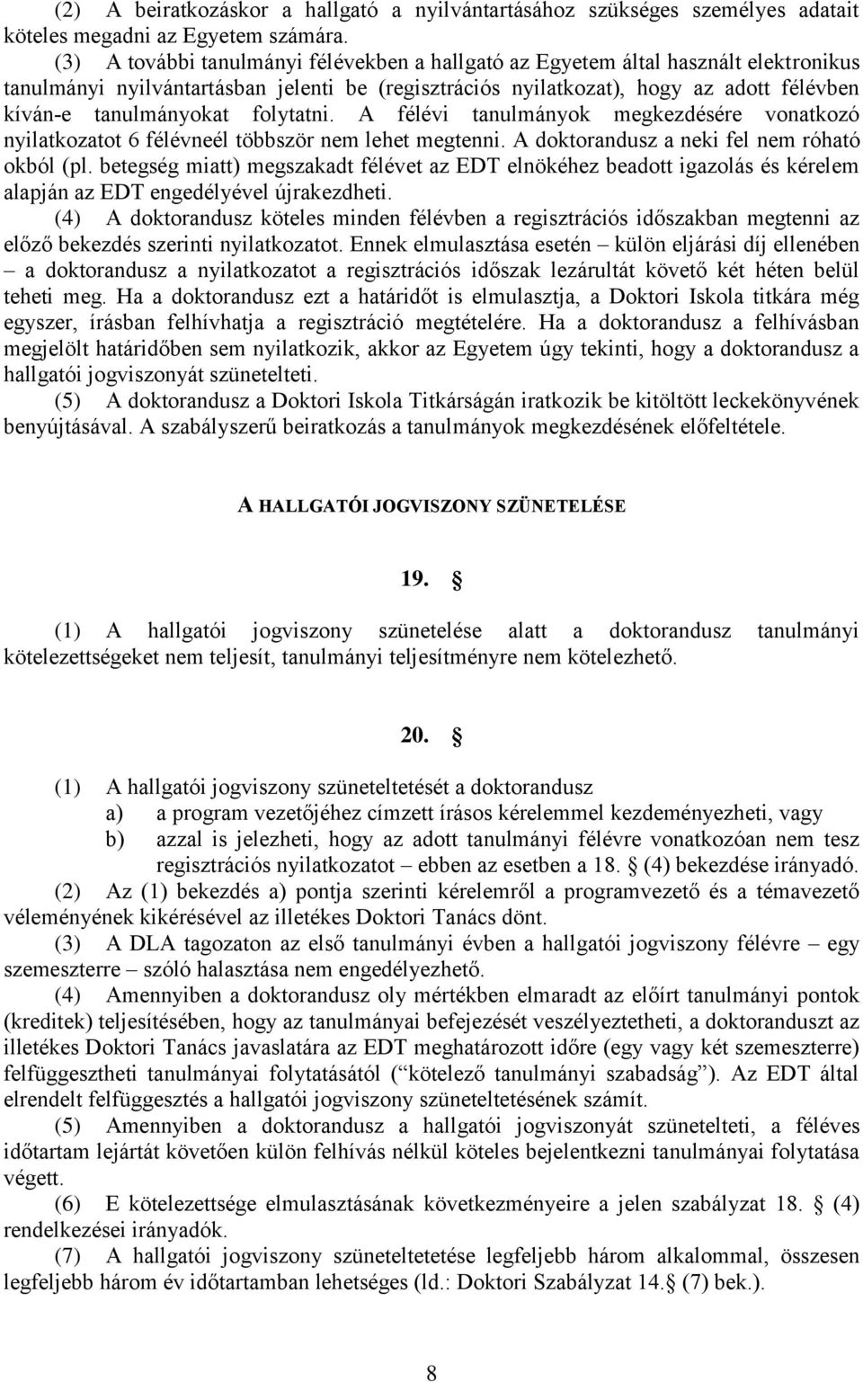 folytatni. A félévi tanulmányok megkezdésére vonatkozó nyilatkozatot 6 félévneél többször nem lehet megtenni. A doktorandusz a neki fel nem róható okból (pl.