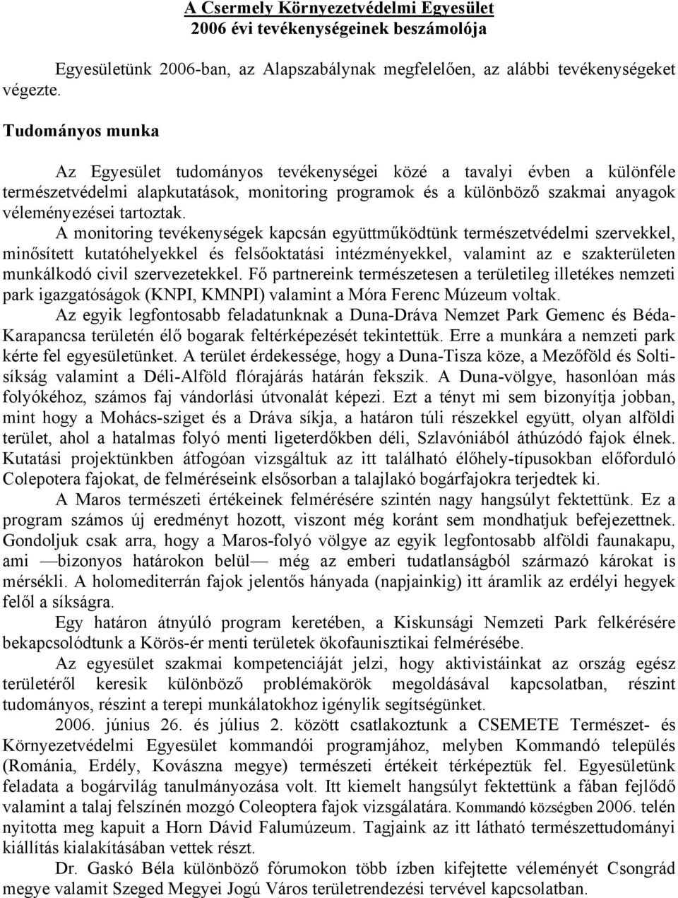 A monitoring tevékenységek kapcsán együttműködtünk természetvédelmi szervekkel, minősített kutatóhelyekkel és felsőoktatási intézményekkel, valamint az e szakterületen munkálkodó civil szervezetekkel.