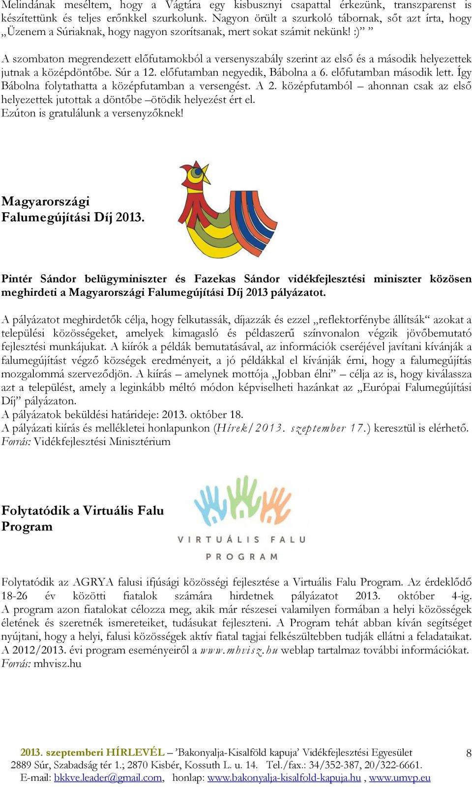 :) A szombaton megrendezett elıfutamokból a versenyszabály szerint az elsı és a második helyezettek jutnak a középdöntıbe. Súr a 12. elıfutamban negyedik, Bábolna a 6. elıfutamban második lett.