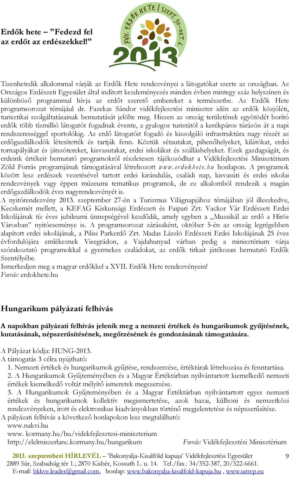 Az Erdık Hete programsorozat témájául dr. Fazekas Sándor vidékfejlesztési miniszter idén az erdık közjóléti, turisztikai szolgáltatásainak bemutatását jelölte meg.