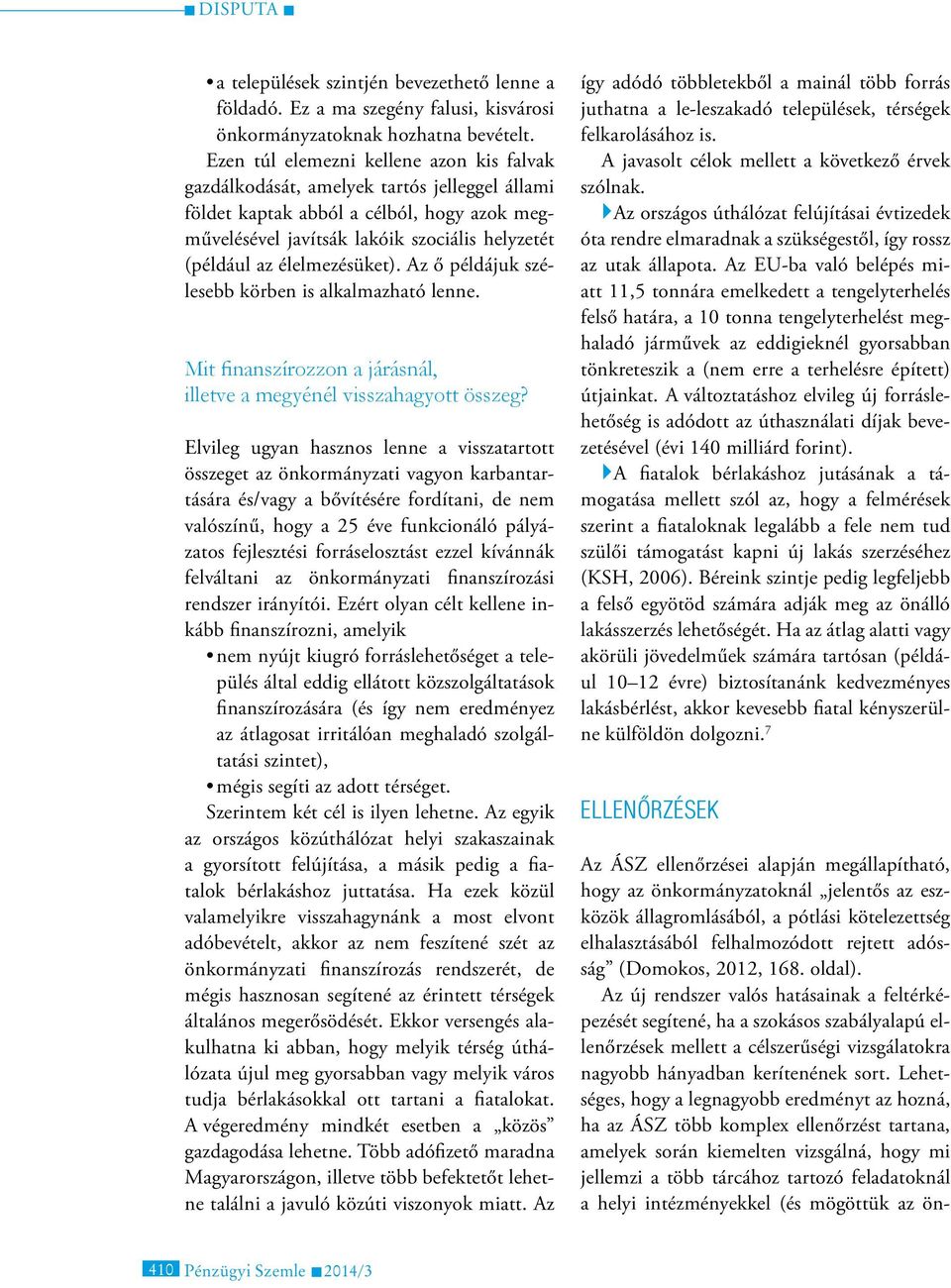 élelmezésüket). Az ő példájuk szélesebb körben is alkalmazható lenne. Mit finanszírozzon a járásnál, illetve a megyénél visszahagyott összeg?