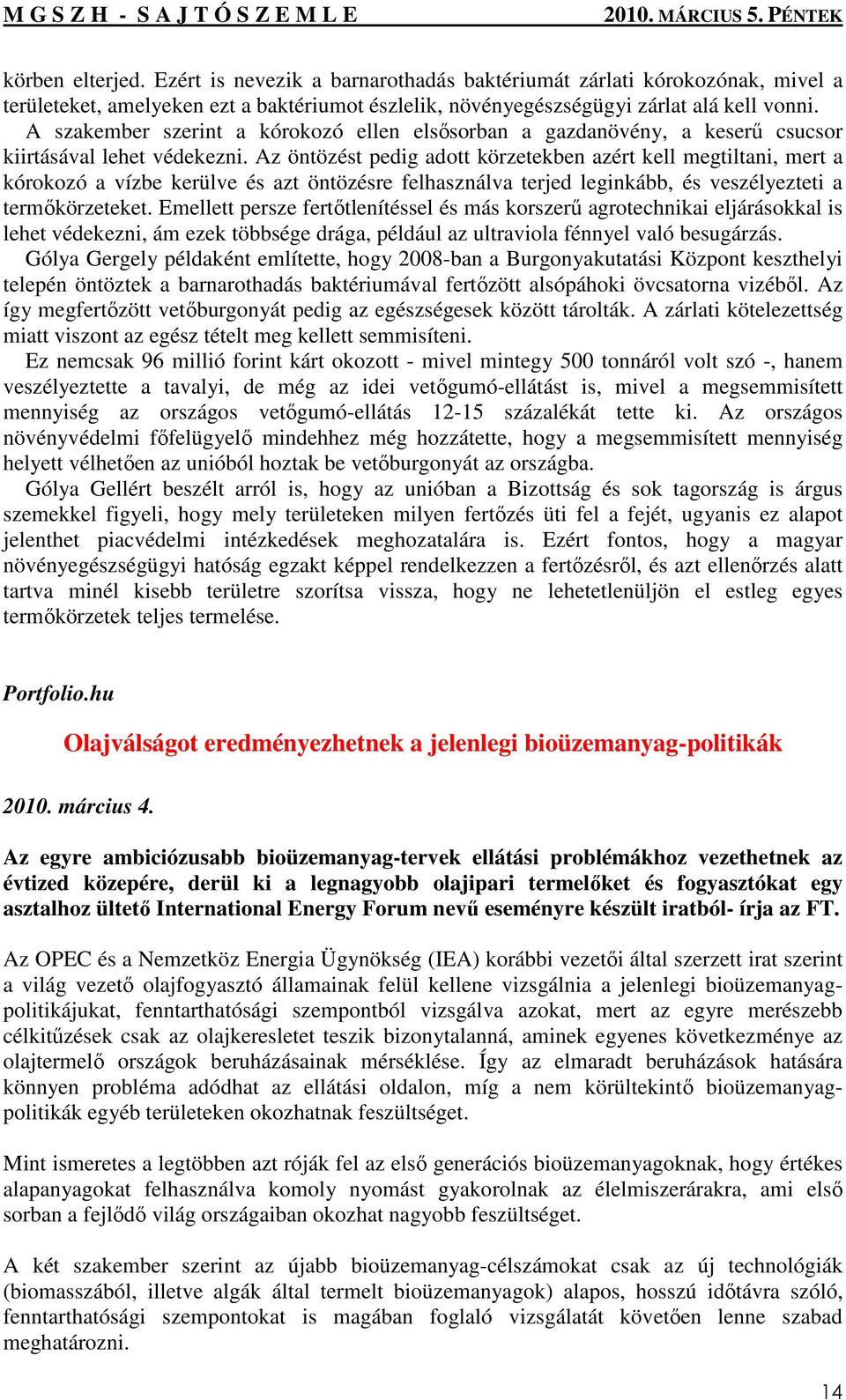 Az öntözést pedig adott körzetekben azért kell megtiltani, mert a kórokozó a vízbe kerülve és azt öntözésre felhasználva terjed leginkább, és veszélyezteti a termıkörzeteket.