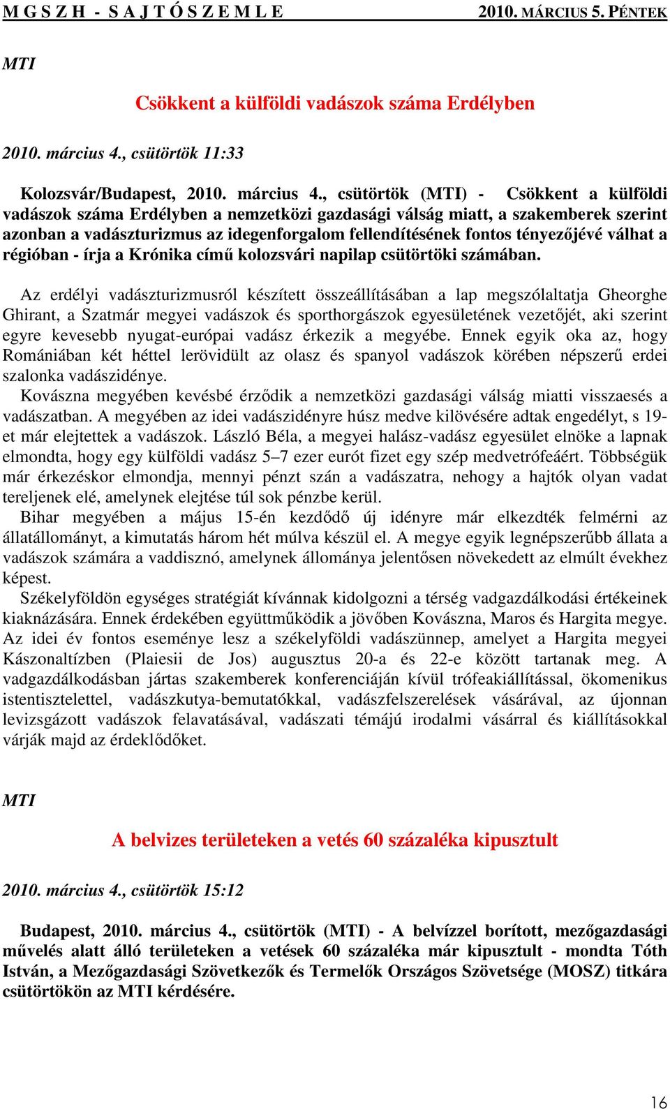 , csütörtök () - Csökkent a külföldi vadászok száma Erdélyben a nemzetközi gazdasági válság miatt, a szakemberek szerint azonban a vadászturizmus az idegenforgalom fellendítésének fontos tényezıjévé