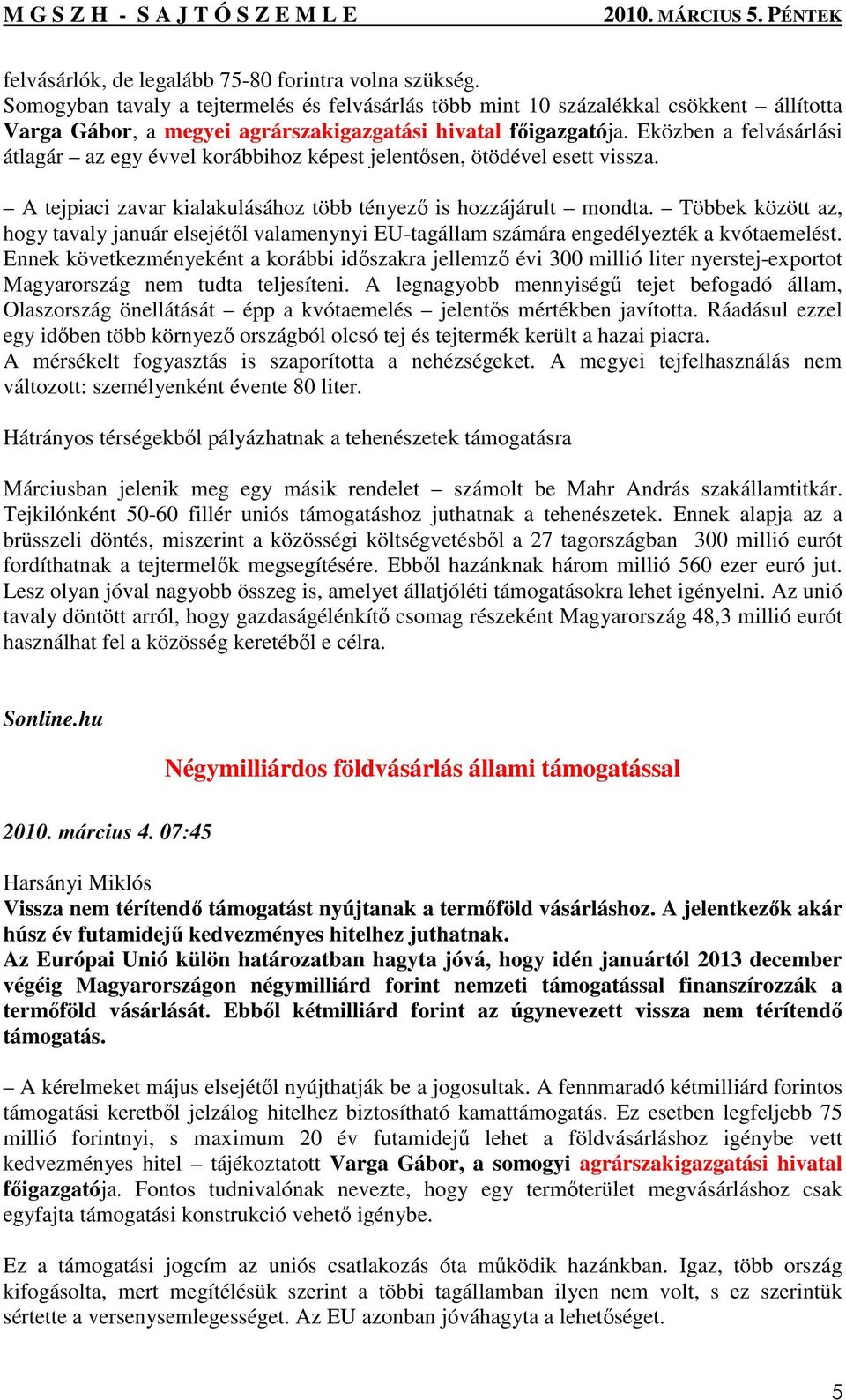 Eközben a felvásárlási átlagár az egy évvel korábbihoz képest jelentısen, ötödével esett vissza. A tejpiaci zavar kialakulásához több tényezı is hozzájárult mondta.