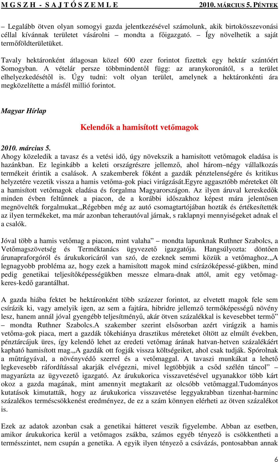 Úgy tudni: volt olyan terület, amelynek a hektáronkénti ára megközelítette a másfél millió forintot. Magyar Hírlap Kelendık a hamisított vetımagok 2010. március 5.